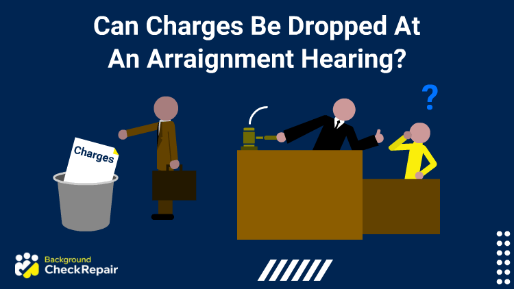 can charges be dropped at an arraignment hearing​